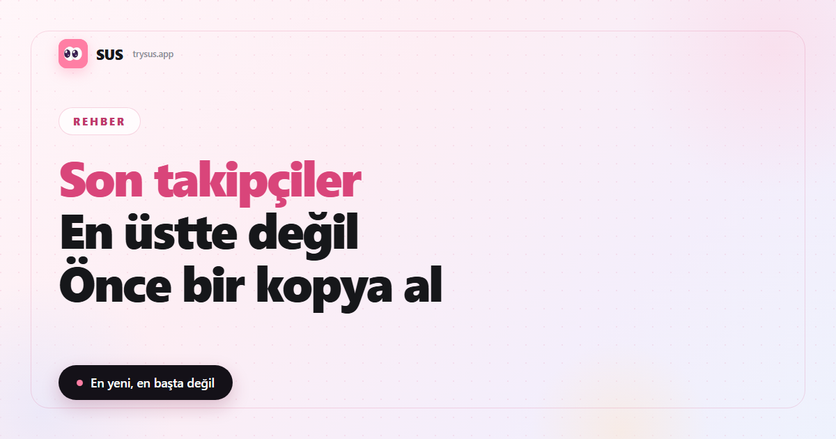 SUS makale kapağı: «Son takipçiler — En üstte değil — Önce bir kopya al», SUS logosu, Rehber etiketi ve «En yeni, en başta değil» satırıyla.