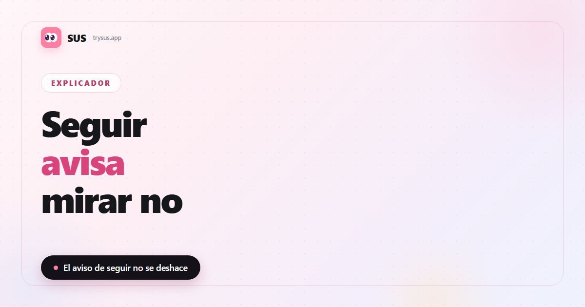 Portada del artículo de SUS: «Seguir avisa, mirar no», con el logotipo de SUS, la etiqueta Explicador y la línea «El aviso de seguir no se puede deshacer».