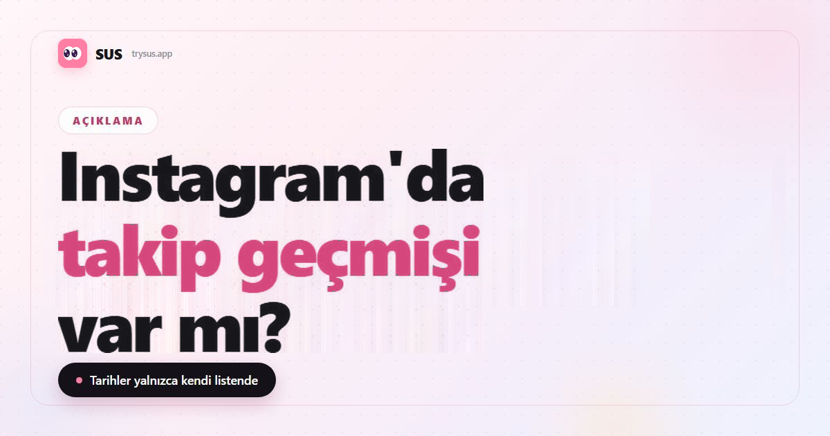 SUS makale kapağı: «Instagram'da takip geçmişi var mı?», SUS logosu, Açıklama etiketi ve «Tarihler yalnızca kendi listende» satırıyla.