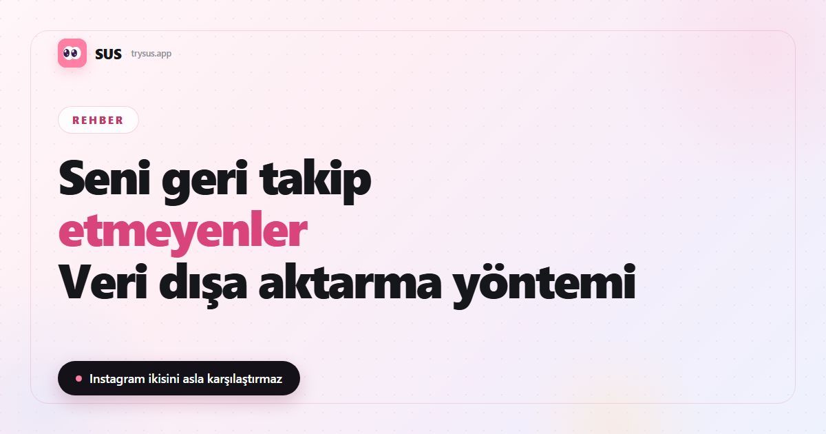 SUS makale kapağı: «Seni geri takip etmeyenler — veri dışa aktarma yöntemi», SUS logosu, Rehber etiketi ve «Instagram ikisini asla karşılaştırmaz» satırıyla.