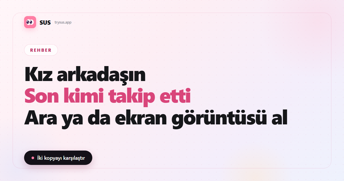 SUS makale kapağı: «Kız arkadaşın — Son kimi takip etti — Ara ya da ekran görüntüsü al», SUS logosu, Rehber etiketi ve «İki kopyayı karşılaştır» satırıyla.