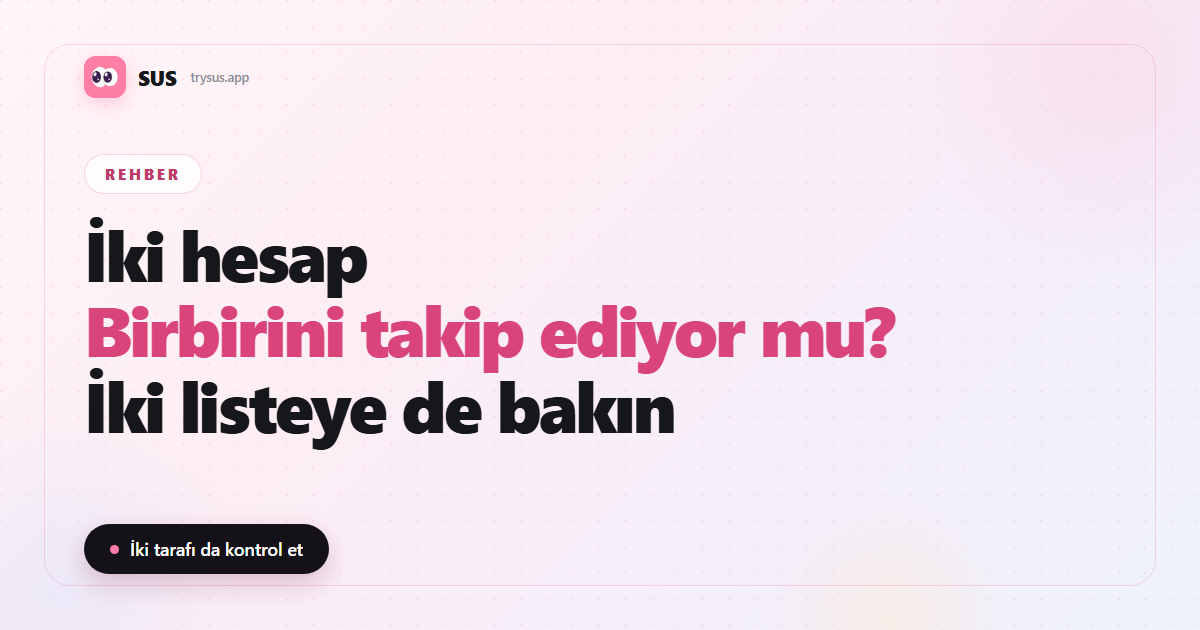 SUS makale kapağı: «İki hesap — Birbirini takip ediyor mu? — İki listeye de bakın», SUS logosu, Rehber etiketi ve «İki tarafı da kontrol et» satırıyla.