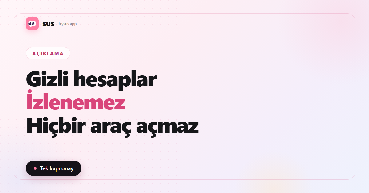 SUS makale kapağı: «Gizli hesaplar — İzlenemez — Hiçbir araç açmaz», SUS logosu, Açıklama etiketi ve «Tek kapı onay» satırıyla.