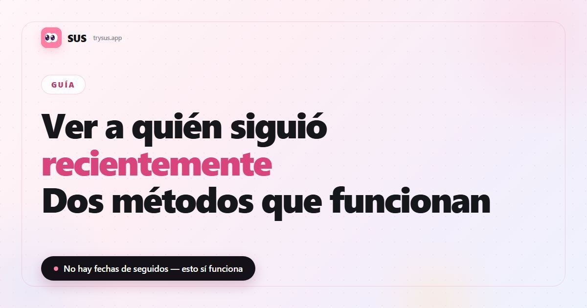 Portada del artículo de SUS: «Ver a quién siguió recientemente — dos métodos que funcionan», con el logotipo de SUS, la etiqueta Guía y la línea «No hay fechas de seguidos — esto sí funciona».