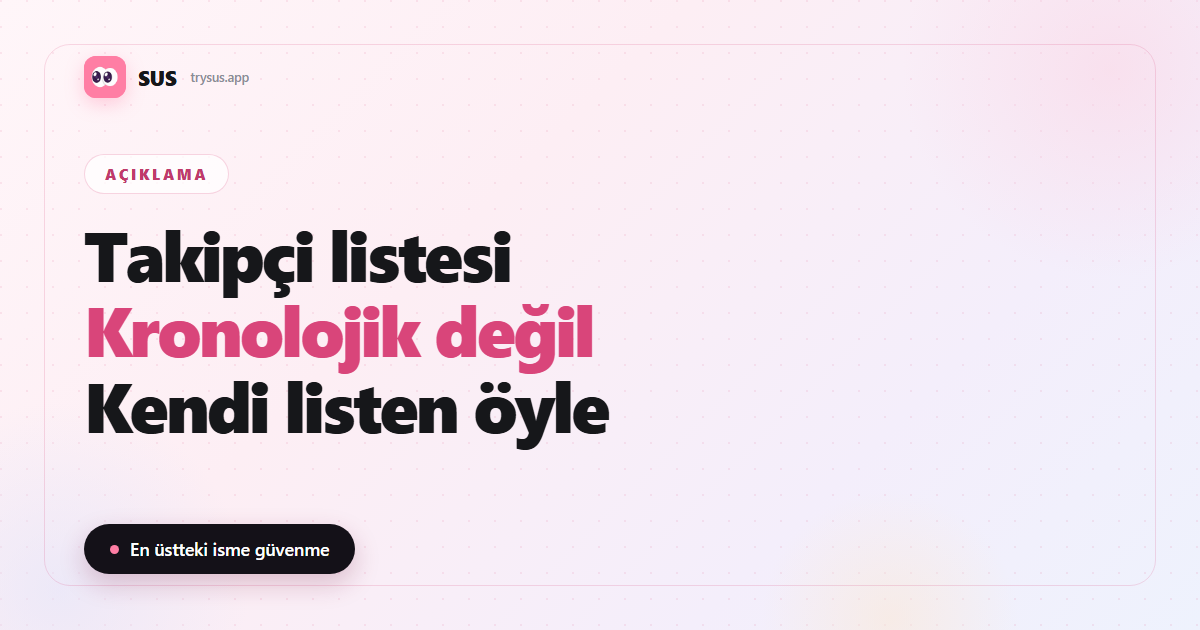 SUS makale kapağı: «Takipçi listesi — Kronolojik değil — Kendi listen öyle», SUS logosu, Açıklama etiketi ve «En üstteki isme güvenme» satırıyla.