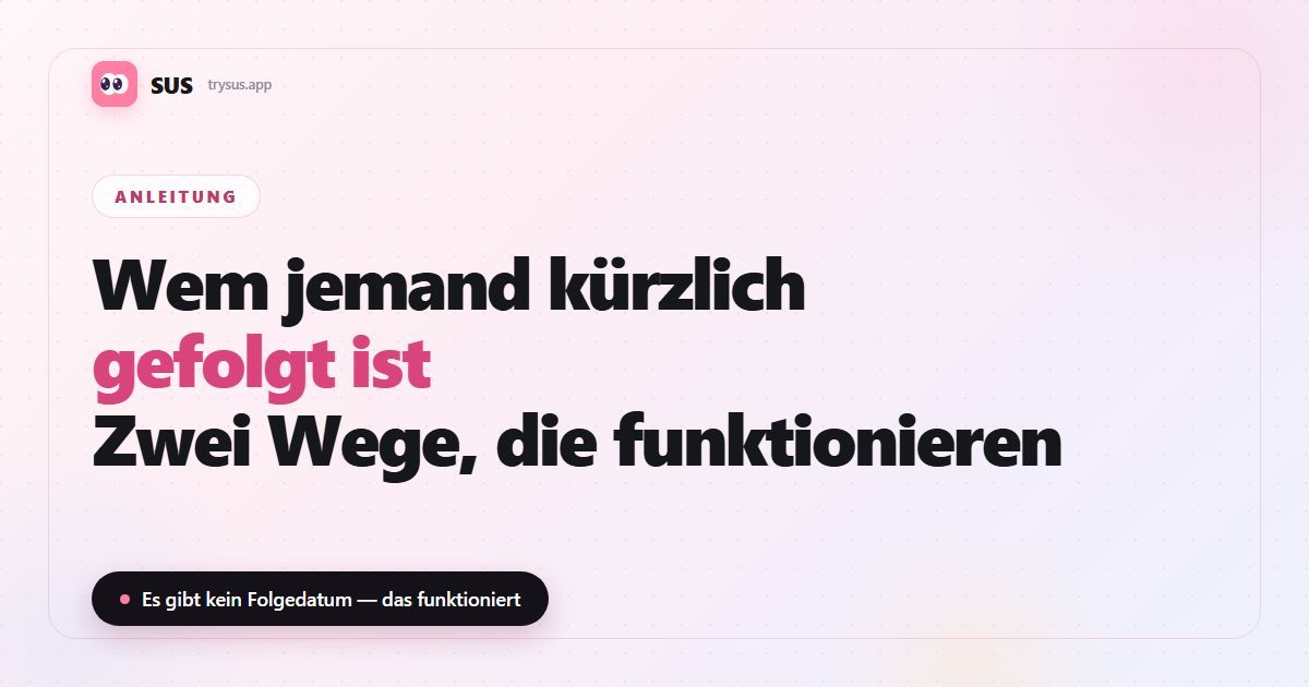 SUS-Artikelcover: „Wem jemand kürzlich gefolgt ist — zwei Wege, die funktionieren“, mit SUS-Wortmarke, dem Label Anleitung und der Zeile „Es gibt kein Folgedatum — das funktioniert“.