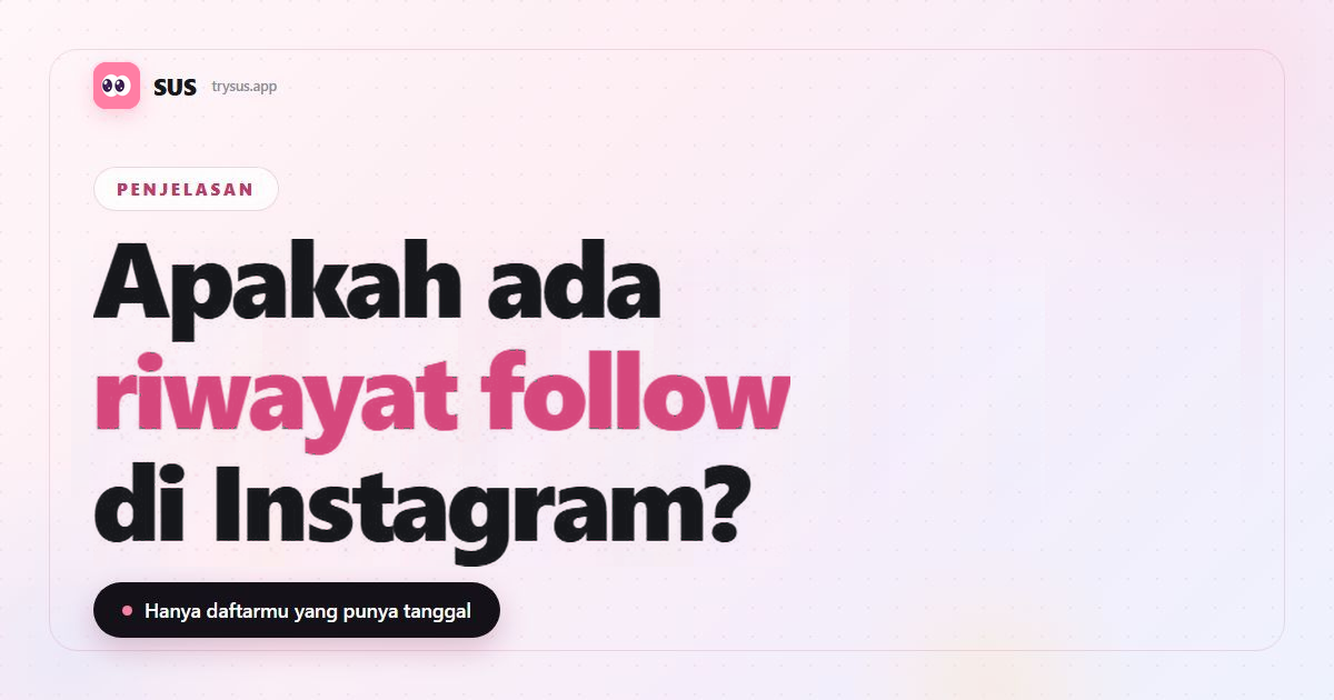 Sampul artikel SUS: «Apakah ada riwayat follow di Instagram?», dengan logo SUS, label Penjelasan, dan baris «Hanya daftarmu yang punya tanggal».