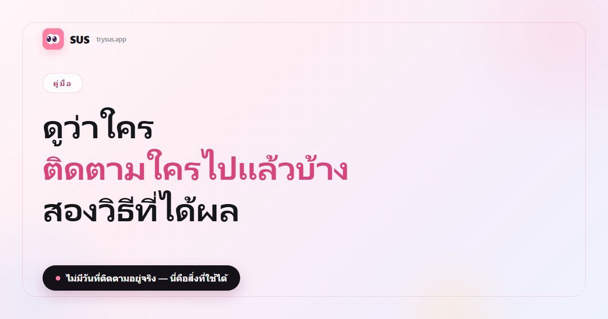 ภาพปกบทความ SUS: “ดูว่าใครติดตามใครไปแล้วบ้าง — สองวิธีที่ได้ผล” พร้อมตรา SUS ป้ายคู่มือ และบรรทัด “ไม่มีวันที่ติดตามอยู่จริง — นี่คือสิ่งที่ใช้ได้”