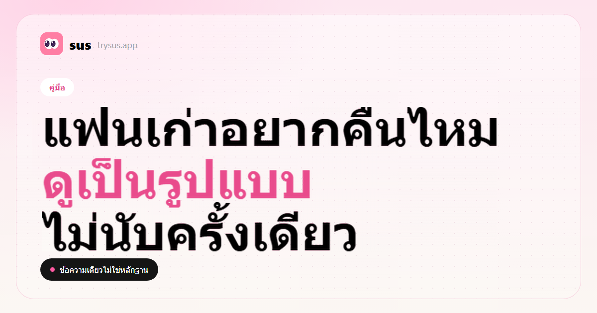 ปก SUS: สัญญาณว่าแฟนเก่าอยากกลับมา ต้องดูรูปแบบ ไม่ใช่การติดตามครั้งเดียว