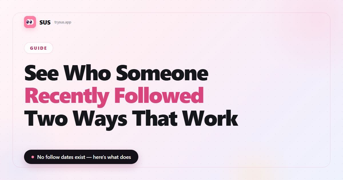 SUS article cover: "See Who Someone Recently Followed — Two Ways That Work", with the SUS wordmark, a Guide label and the line "No follow dates exist — here's what does".