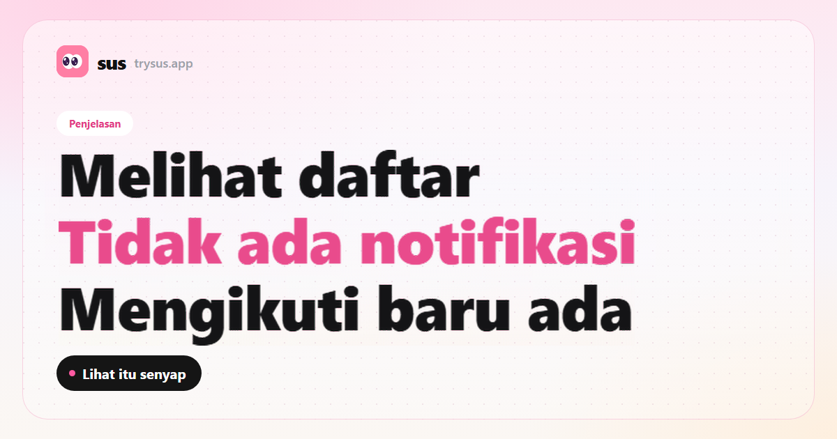 Sampul SUS: melihat daftar Mengikuti Instagram tidak mengirim notifikasi. Label Penjelasan.