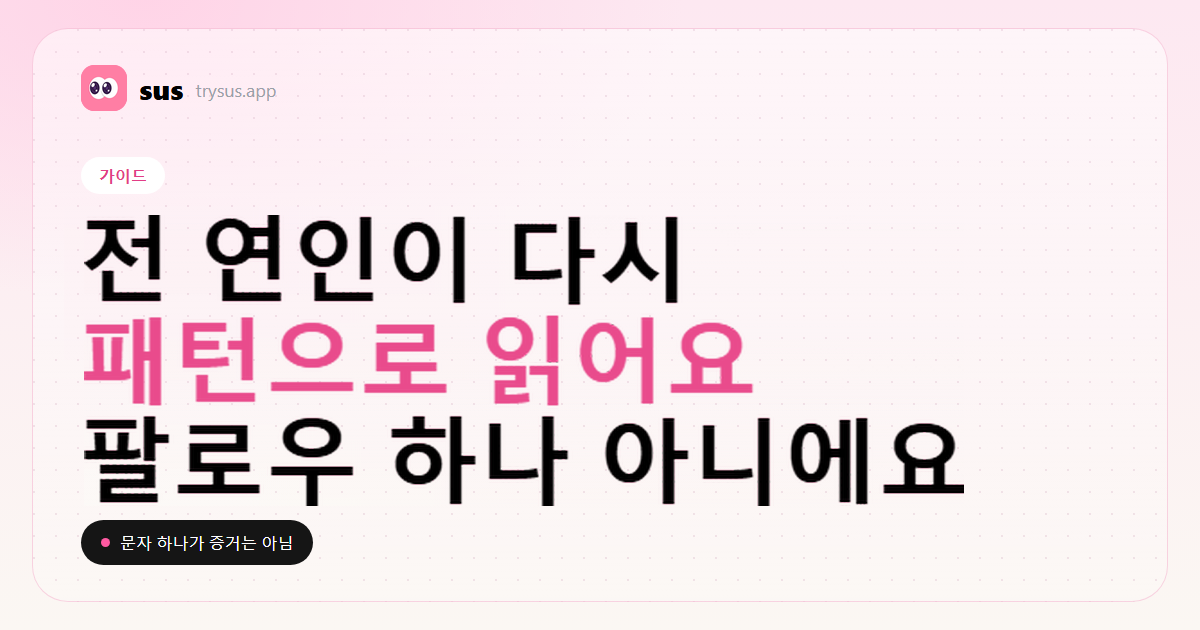 SUS 커버: 팔로우 하나를 증거로 세지 않고, 전 연인의 신호를 읽는 방법을 알려 줘요.