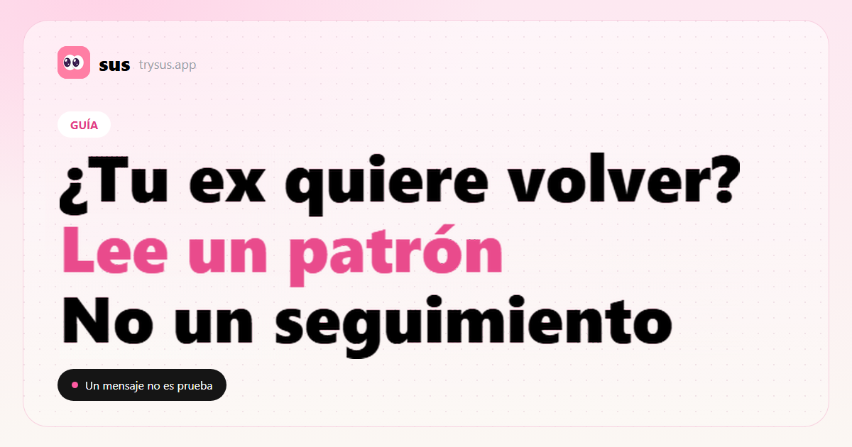 Portada de SUS: cómo leer las señales de que tu ex quiere volver, sin tomar un seguimiento como prueba.