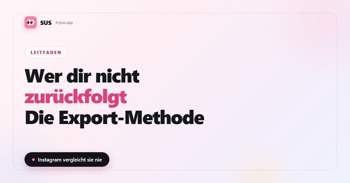 Titelbild des SUS-Artikels: „Wer dir nicht zurückfolgt — die Export-Methode“, mit dem SUS-Schriftzug, dem Label Leitfaden und der Zeile „Instagram vergleicht sie nie“.