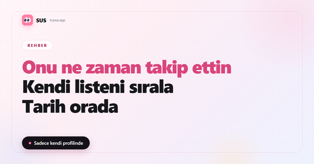 SUS makale kapağı: «Onu ne zaman takip ettin — Kendi listeni sırala — Tarih orada», SUS logosu, Rehber etiketi ve «Sadece kendi profilinde» satırıyla.