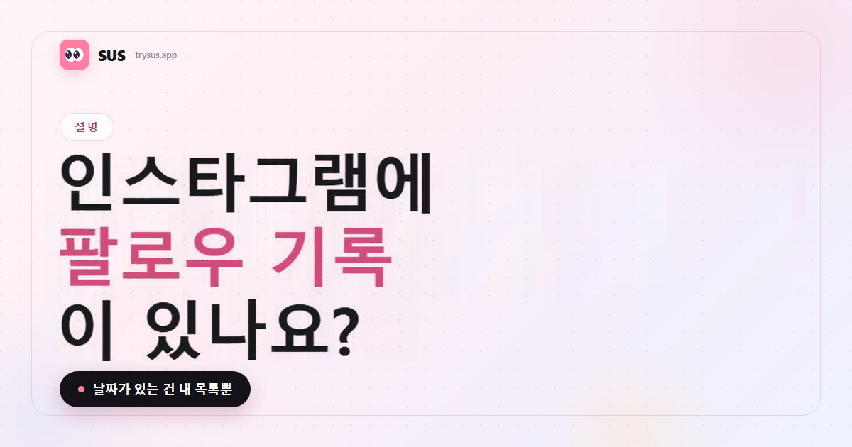 SUS 기사 커버: «인스타그램에 팔로우 기록이 있나요?». SUS 로고, 설명 라벨, «날짜가 있는 것은 내 목록뿐»이라는 문구가 들어 있습니다.
