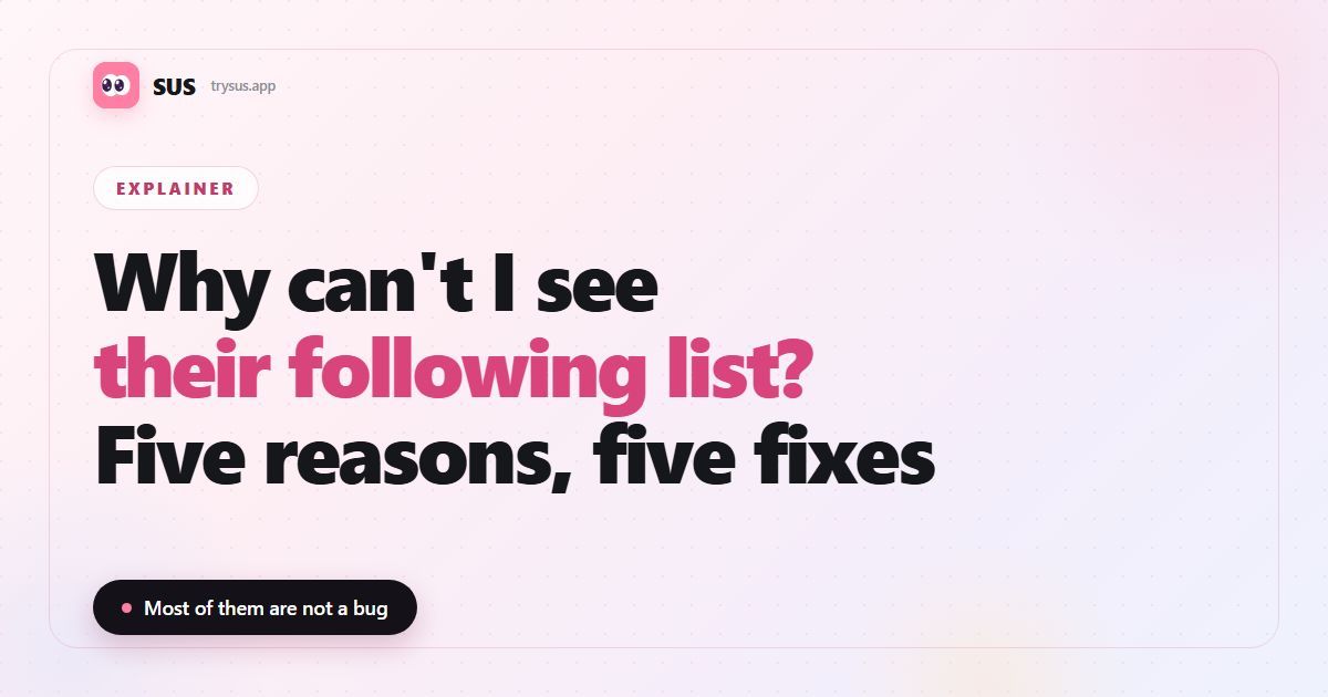 SUS article cover: "Why can't I see their following list?" with the SUS wordmark, an Explainer label and the line "Five reasons, five fixes".