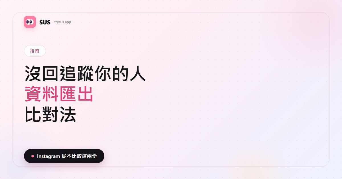 SUS 文章封面：「沒回追蹤你的人 —— 資料匯出比對法」，含 SUS 字標、指南標籤，以及「Instagram 從不比較這兩份」這行字。