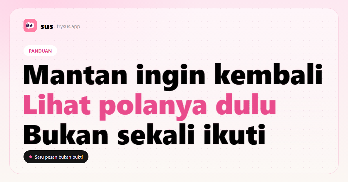 Sampul SUS: cara membaca tanda mantan ingin kembali, bukan dari satu kali mengikuti.