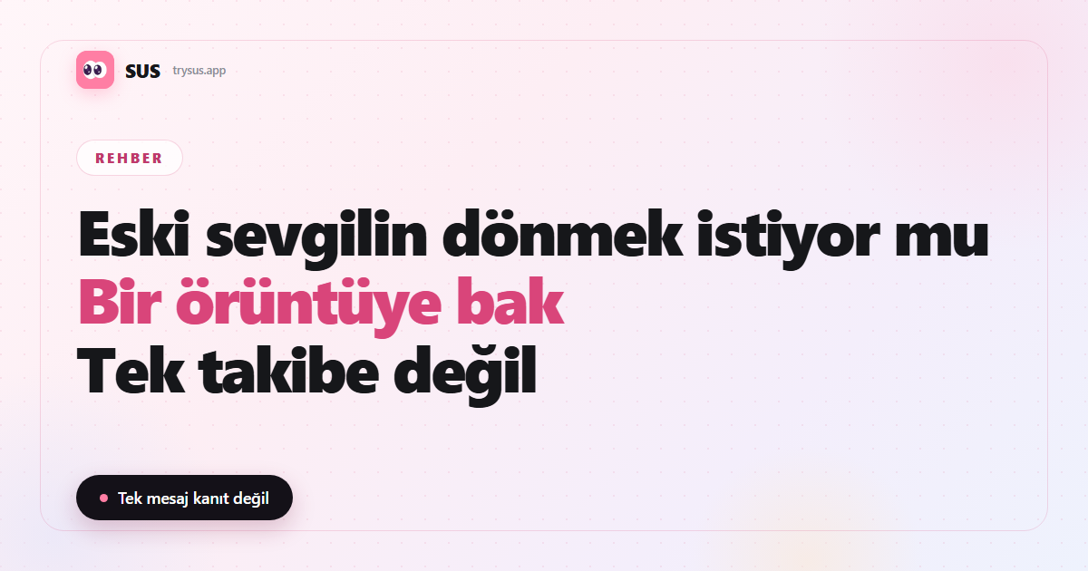 SUS makale kapağı: «Eski sevgilin dönmek istiyor mu — Bir örüntüye bak — Tek takibe değil», SUS logosu, Rehber etiketi ve «Tek mesaj kanıt değil» satırıyla.
