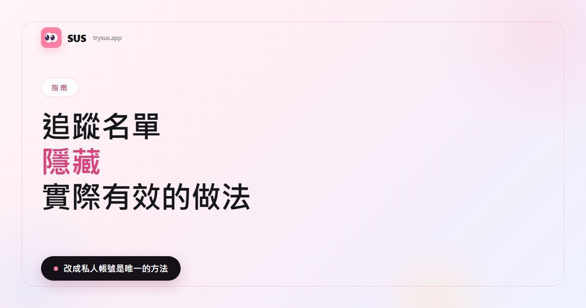 SUS 文章封面：「追蹤名單隱藏 — 實際有效的做法」，含 SUS 標誌、指南標籤，以及「改成私人帳號是唯一的方法」一行字。