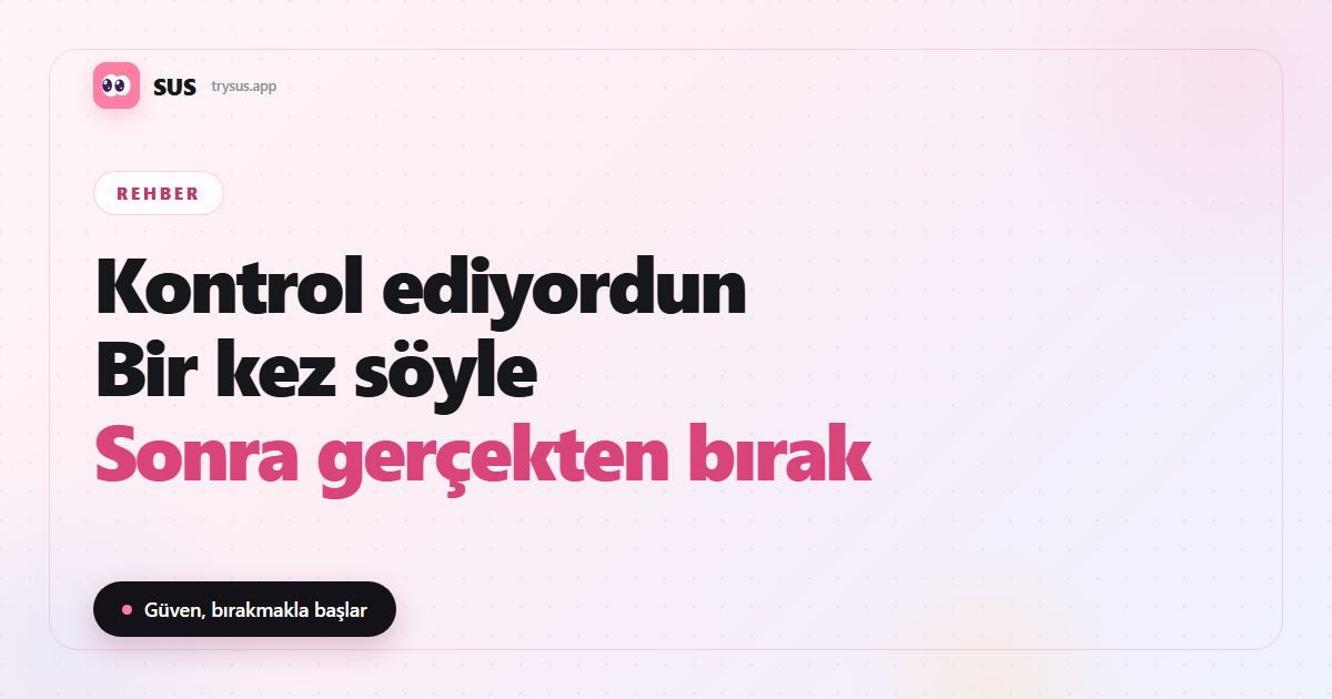 SUS makale kapağı: «Kontrol ediyordun — Bir kez söyle — Sonra gerçekten bırak», SUS logosu, Rehber etiketi ve «Güven, bırakmakla başlar» satırıyla.
