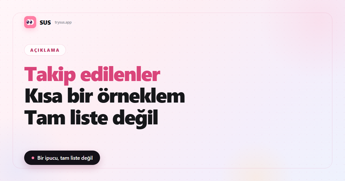 SUS makale kapağı: «Takip edilenler — Kısa bir örneklem — Tam liste değil», SUS logosu, Açıklama etiketi ve «Bir ipucu, tam liste değil» satırıyla.