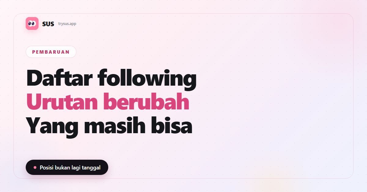 Sampul artikel SUS: «Urutan daftar following berubah — yang masih bisa», dengan logo SUS, label Pembaruan, dan baris «Posisi bukan lagi tanggal».