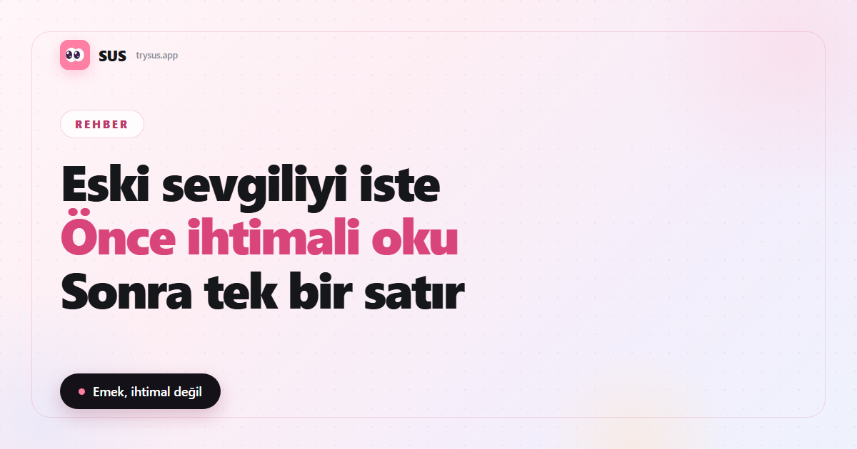 SUS makale kapağı: «Eski sevgiliyi iste — Önce ihtimali oku — Sonra tek bir satır», SUS logosu, Rehber etiketi ve «Emek, ihtimal değil» satırıyla.