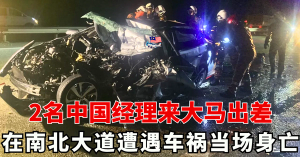 2名中国经理来大马出差不幸车祸身亡