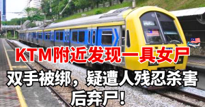 KTM附近发现一具女尸  l  双手被绑，疑遭人残忍杀害后弃尸！