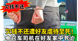 欠钱不还遭好友虐待至死！ 电召车司机在好友家中死亡