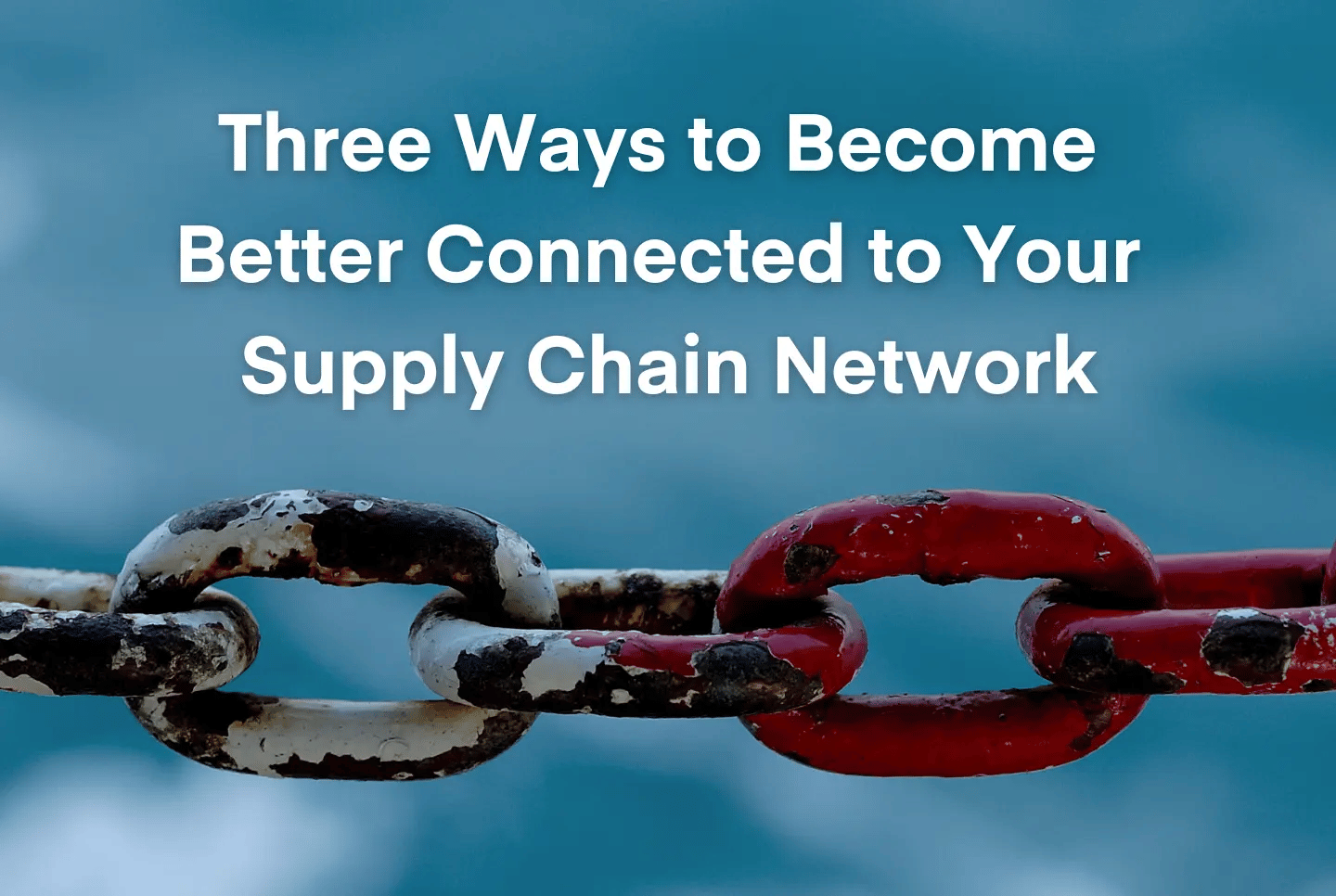 Chain links below the text "Three Ways to Become Better Connected to Your Supply Chain Network"