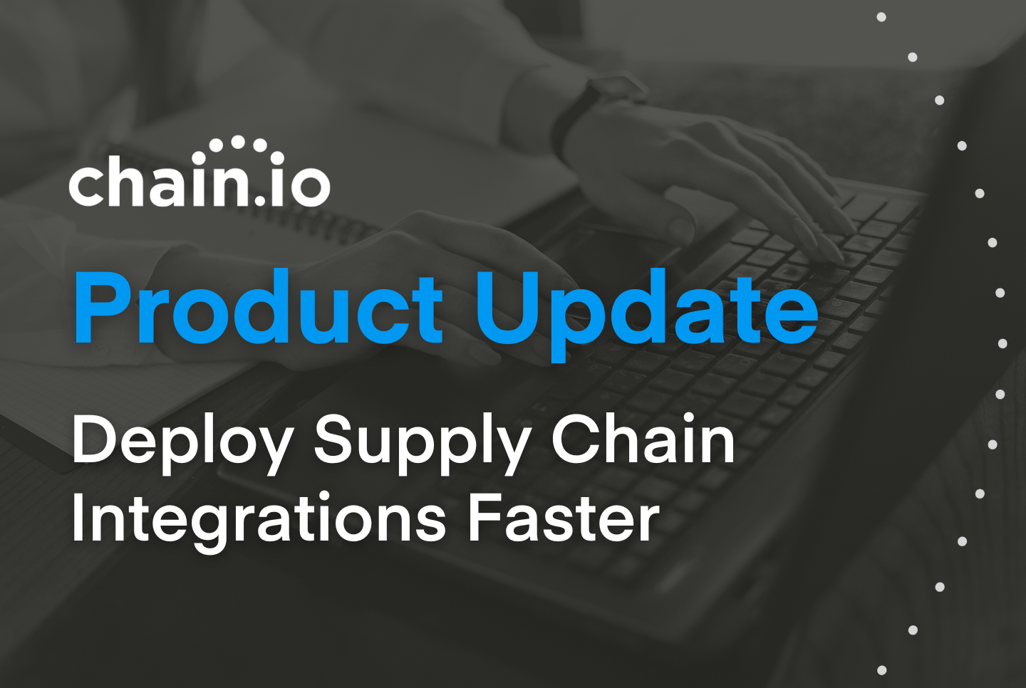 black and white background with supply chain professional typing, text stating "product update: deploy supply chain integrations faster"