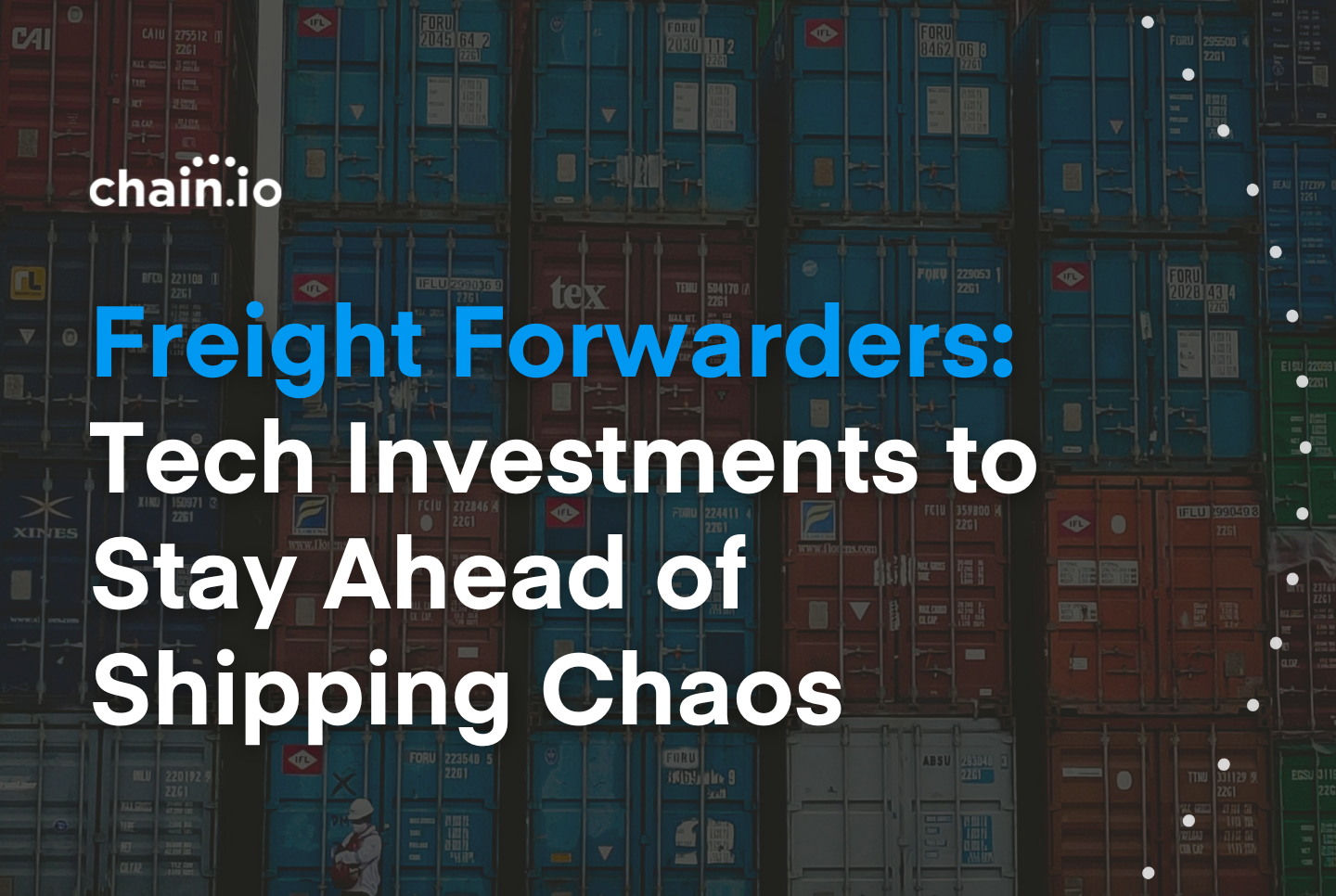 Shipping containers with text freight forwarders: tech investments to stay ahead of shipping chaos