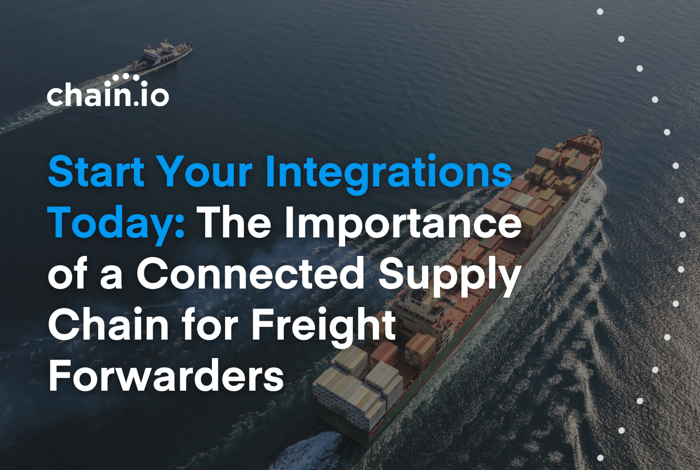Cargo ship moving into port with text overlay "start your integrations today: the importance of a connected supply chain for freight forwarders"