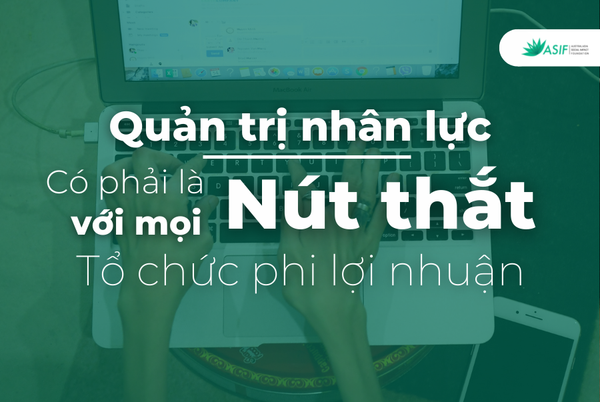 Nút thắt quản trị nhân sự với mọi Tổ chức phi lợi nhuận