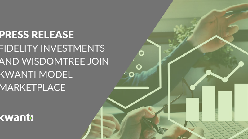 Kwanti Adds Fidelity Investments and WisdomTree to Growing Model Marketplace