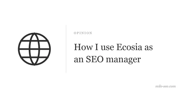 Black globe icon next to text reading OPINION How I use Ecosia as an SEO manager mile-seo.com
