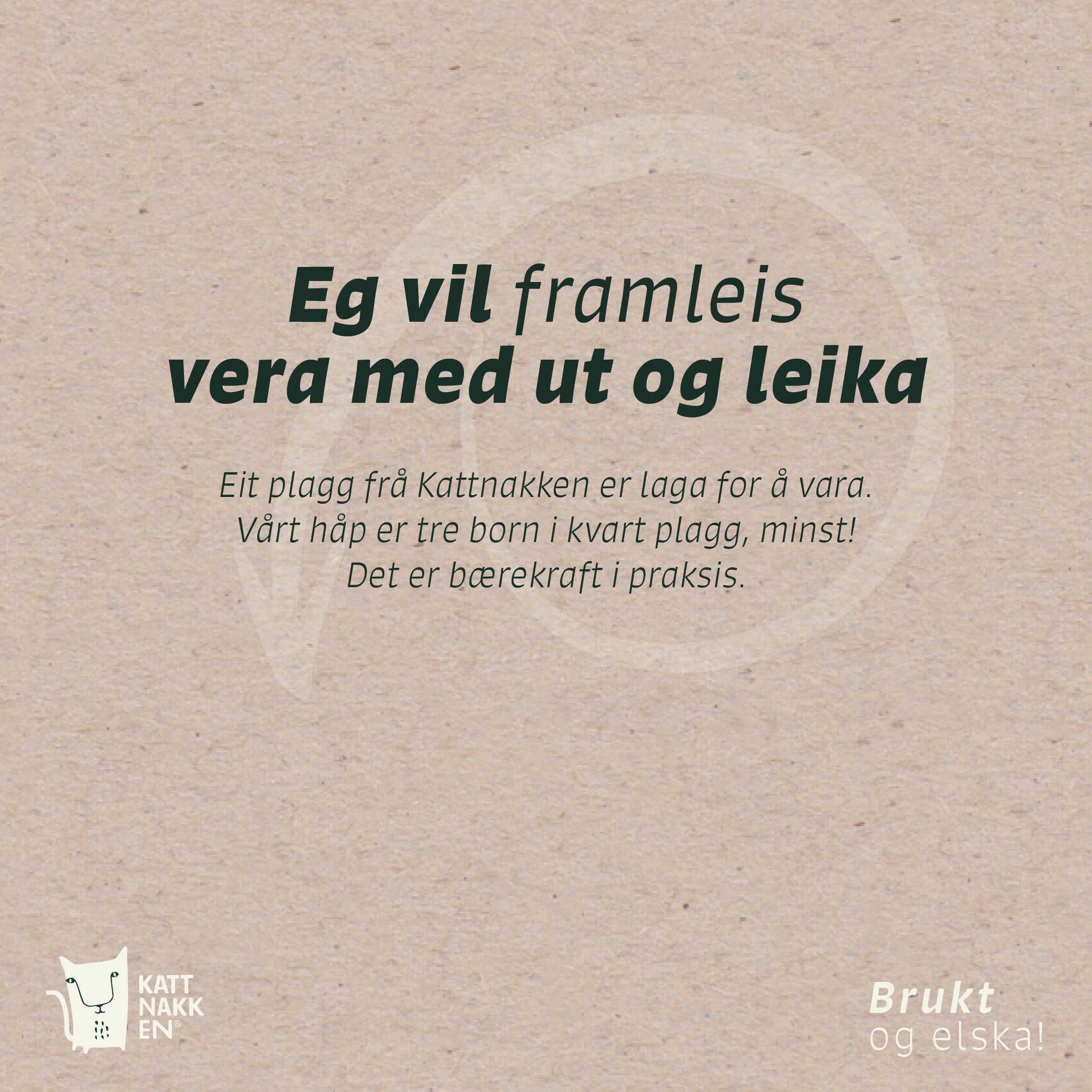 Eit plagg frå Kattnakken er laga for å vara. Vårt håp er tre born i kvart plagg, minst! Det er berekraft i praksis.