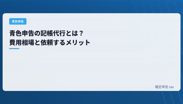 青色申告の記帳代行とは?費用相場と依頼するメリット