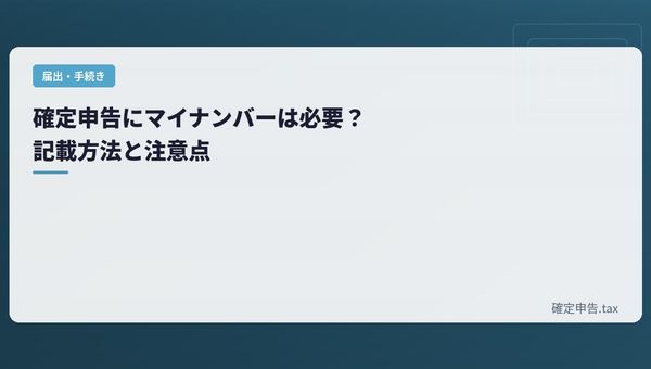 確定申告にマイナンバーは必要?記載方法と注意点