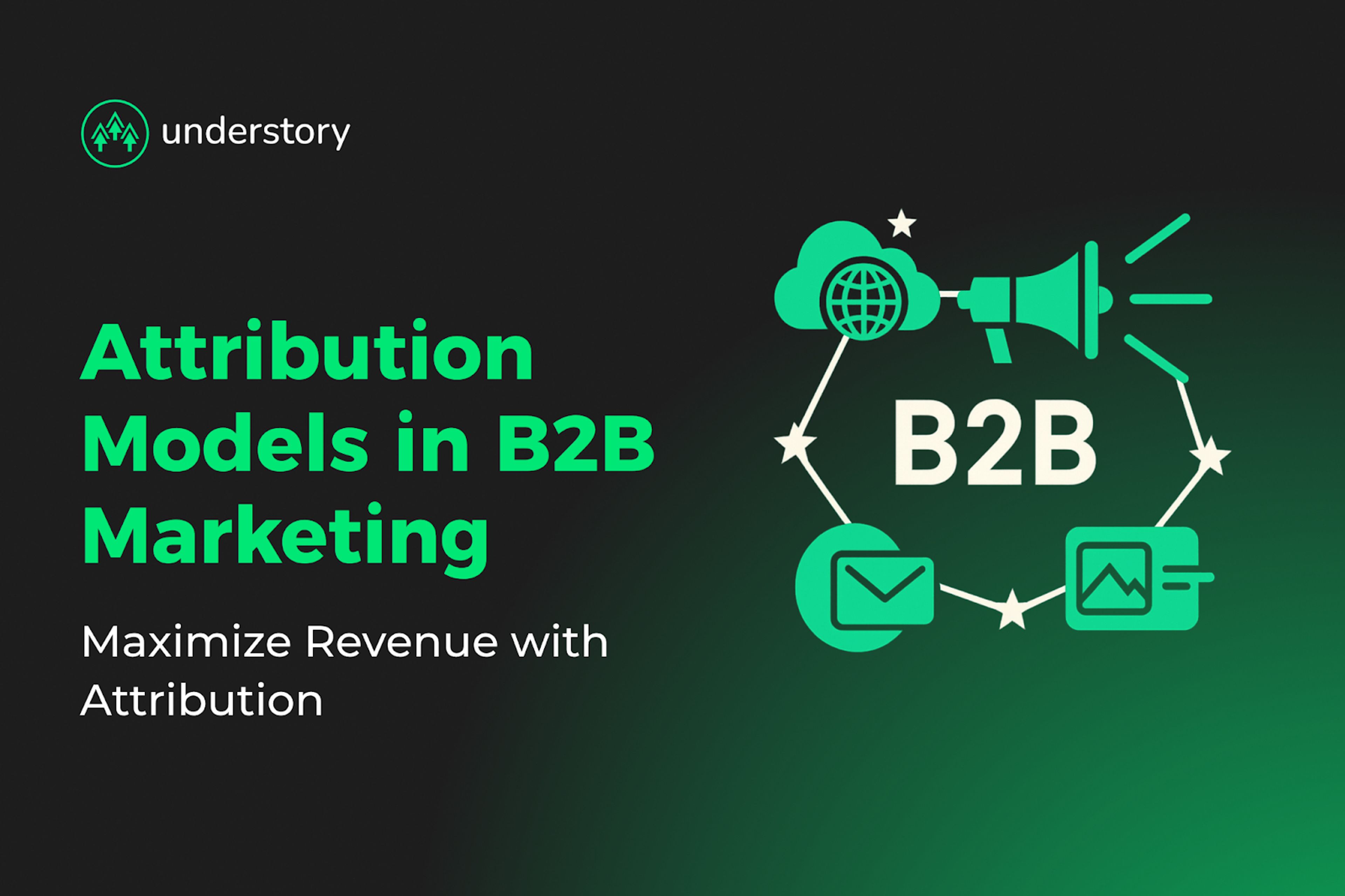 Maximize revenue with attribution models for B2B marketing