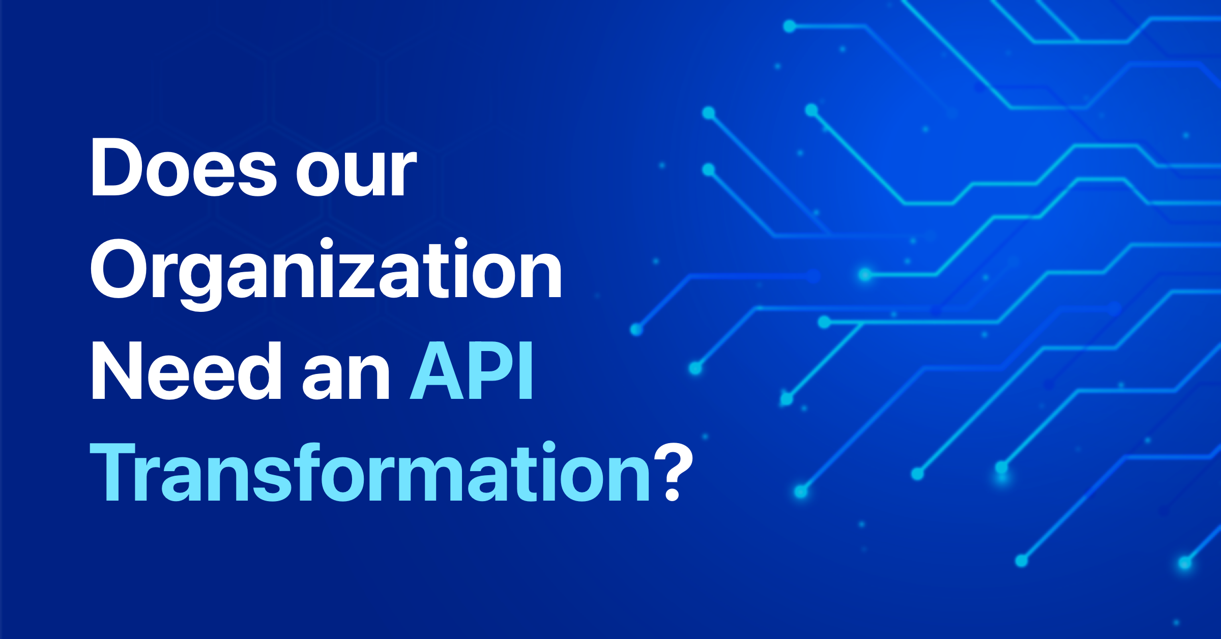 What Is an API Transformation and Does Your Company Need One?