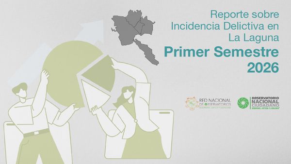 Reporte de Incidencia Delictiva de La Laguna del 1er semestre de 2026