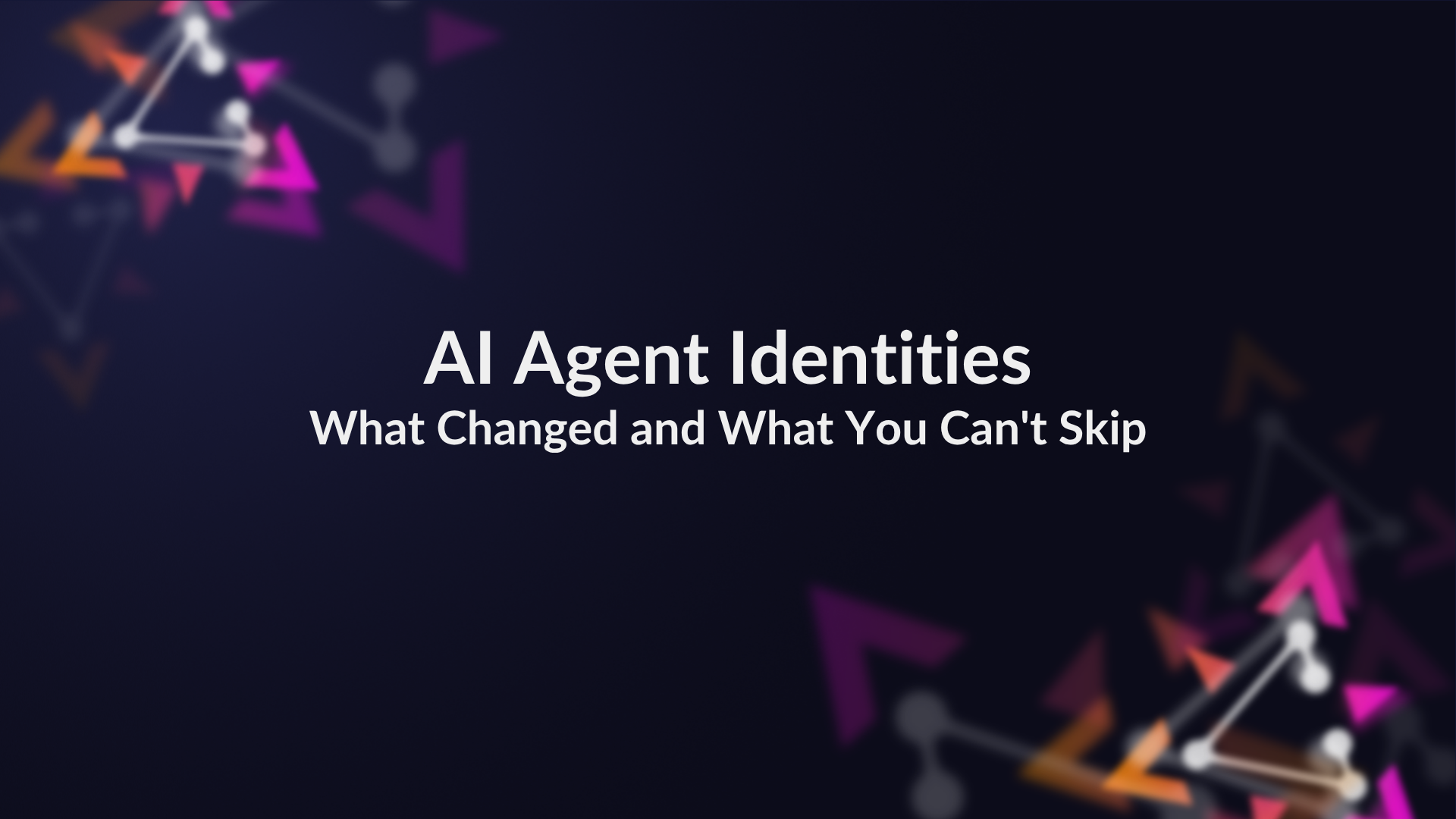 AI Agent Identity: What Changed and What You Can't Skip preview image