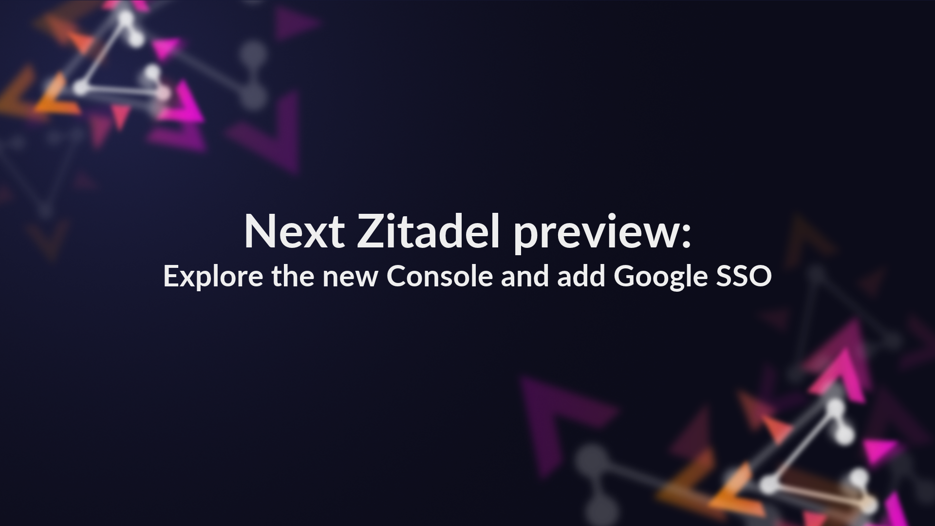 Next Zitadel preview: Explore the new Console and add Google SSO preview image