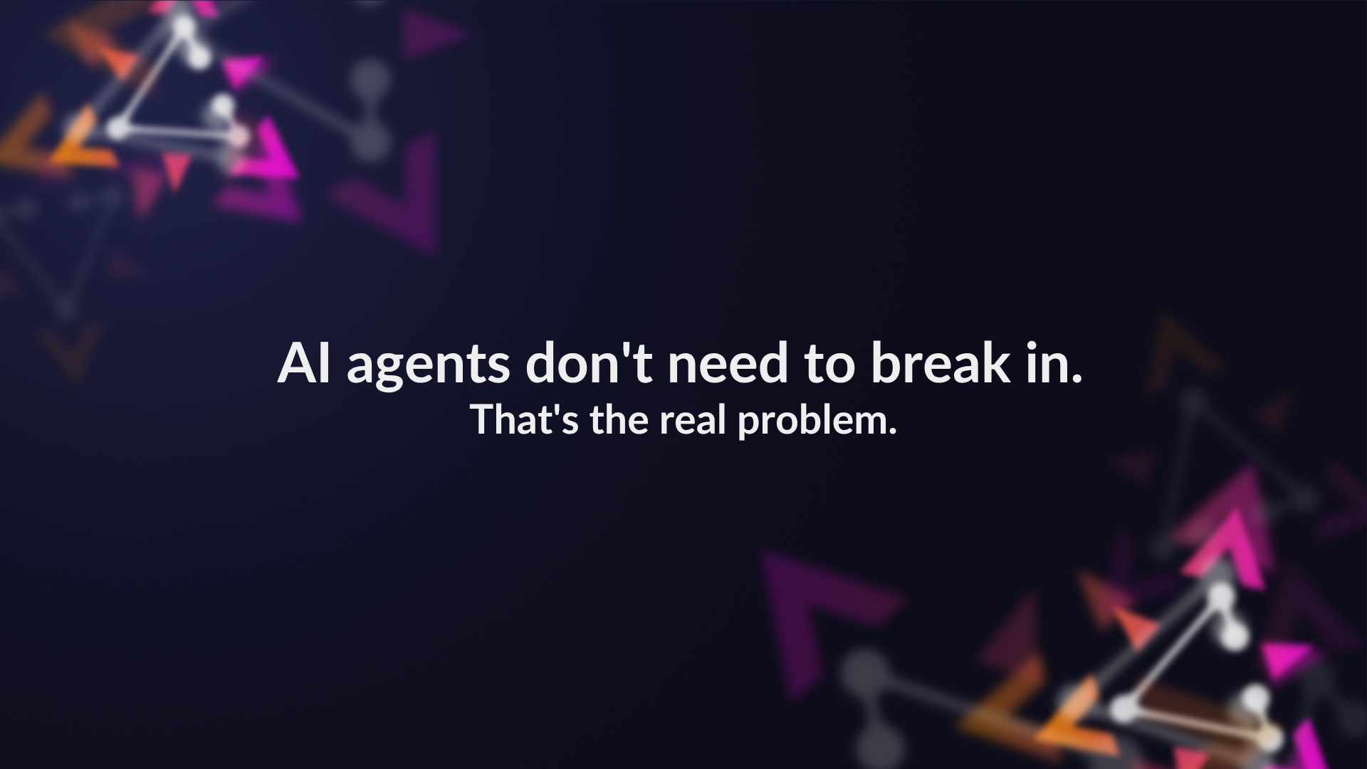 AI agents don't need to break in. That's the real problem. preview image