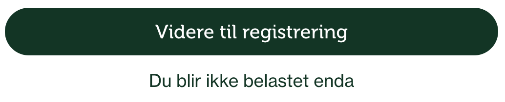 En knapp med teksten Videre til registrering, og hjelpeteksten Du blir ikke belastet enda.