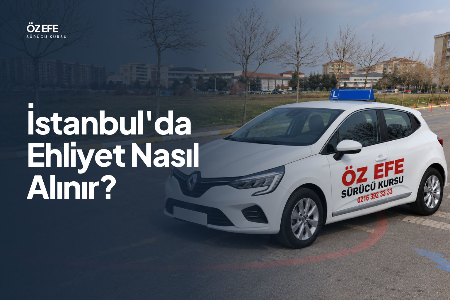 İstanbul'da Ehliyet Nasıl Alınır? kapak görseli: ÖZ EFE eğitim otomobili.